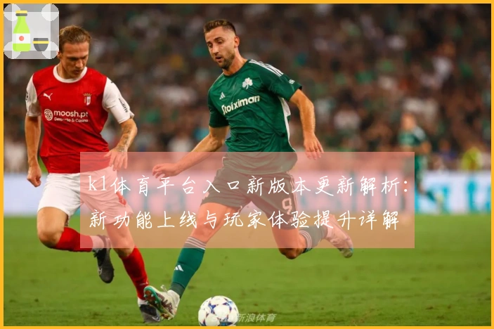 k1体育平台入口新版本更新解析：新功能上线与玩家体验提升详解